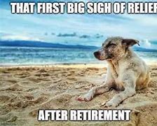 Image result for First Day of Retirement Meme