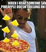 Image result for Pineapple Belongs On Pizza Meme