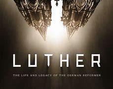 Image result for Luther the Life and Legacy