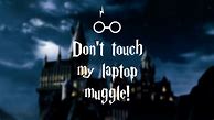 Image result for Don't Touch My Computer Maggle Hogwarts