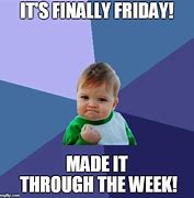 Image result for We Made It through the Week Meme