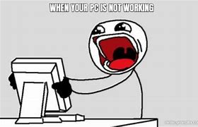 Image result for Mad Computer Is Not Working Meme