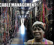 Image result for Poor Cable Management Rip It Out Meme