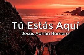 Image result for Tu Estas Aqui Jesus Adrian Romero Letra