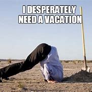 Image result for Funny Need a Vacation Meme