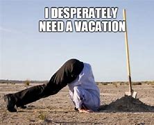 Image result for Funny Need a Vacation Meme