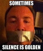 Image result for Silence Is Golden Meme