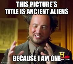 Image result for Ancient Aliens Anime Meme