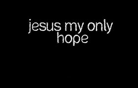 Image result for Jesus My Only Hope