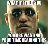 Image result for Quit Wasting My Time Meme