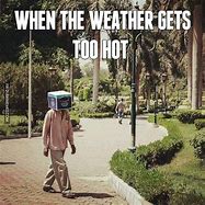 Image result for Warm Person Heat Meme