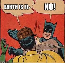 Image result for Flat Earther Memes Funny