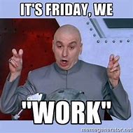 Image result for Friday Is Coming Work Meme