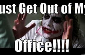 Image result for Get Out My Office Meme