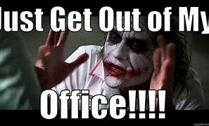 Image result for Get Out My Office Meme