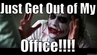 Image result for Get Out My Office Meme