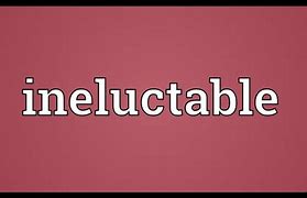 Image result for ineluctable