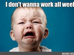 Image result for I Don't Wanna Work Today Meme