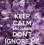 Image result for Keep Ignoring Me Quotes