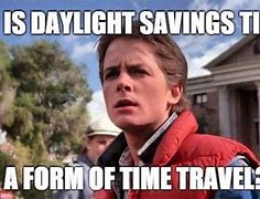 Image result for Daylight Savings. Ends Meme