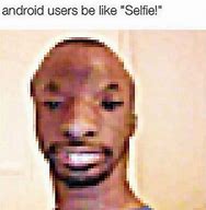 Image result for Android Users Selfie Meme