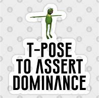 Image result for T-Pose Assert Dominance Meme