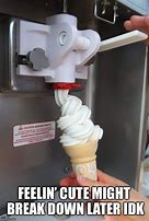 Image result for The B Ice Cream Machiene Is Broken Meme