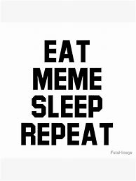 Image result for Eat Sleep Repeat Meme