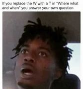 Image result for When You Answer Your Own Question Meme