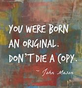 Image result for Be Original Not a Copy Quotes