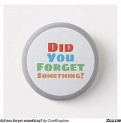 Image result for Did You for Get Somthing