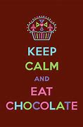 Image result for Keep Calm and Eat Chocolate