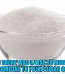 Image result for Out of Sugar Meme