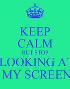 Image result for Stop Looking at My Screen Idiot