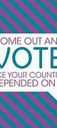 Image result for Come Out and Vote
