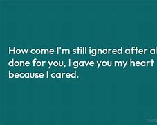 Image result for Don't Ignore Me Quotes