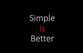 Image result for Simple Is Better I