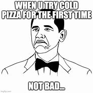 Image result for Cold Pizza Meme
