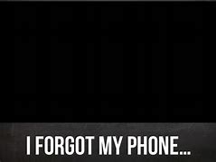 Image result for I Forgot My Phone at Home
