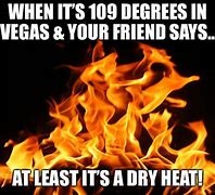 Image result for Dry Heat Meme