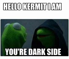 Image result for Funny Kermit Dark Side Meme