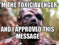 Image result for Toxic Avenger Meme