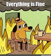 Image result for Fire Meme Everything Is Okay