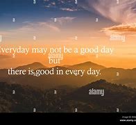 Image result for Everyday May Not Be a Good Day Quote