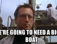 Image result for Going to Need a Bigg Boat Meme
