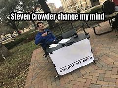 Image result for Steven Crowder Change My Mind Meme