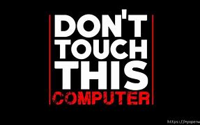 Image result for Wallpapers That Say Don't Touch My Tablet