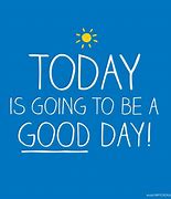Image result for Going to Be a Good Day