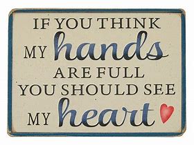 Image result for If You Think My Hands Are Full You Should See My Heart