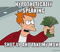 Image result for Hypotheicall Speaking Meme